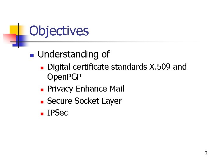 Objectives n Understanding of n n Digital certificate standards X. 509 and Open. PGP