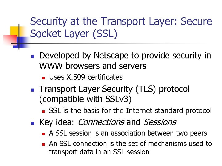 Security at the Transport Layer: Secure Socket Layer (SSL) n Developed by Netscape to