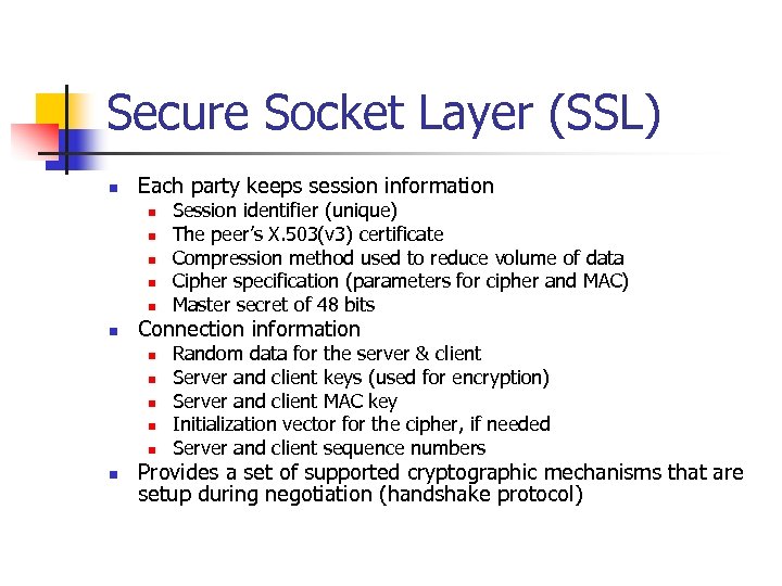 Secure Socket Layer (SSL) n Each party keeps session information n n n Connection