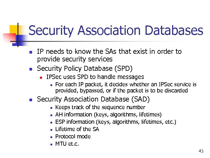 Security Association Databases n n IP needs to know the SAs that exist in