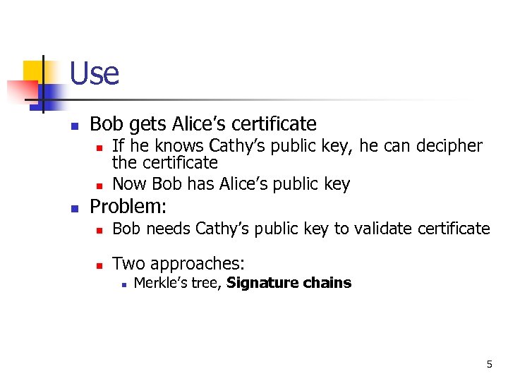 Use n Bob gets Alice’s certificate n n n If he knows Cathy’s public