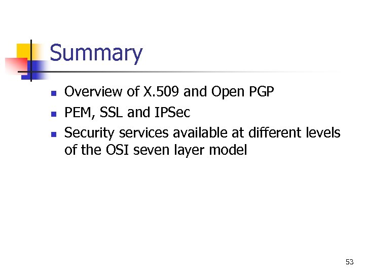 Summary n n n Overview of X. 509 and Open PGP PEM, SSL and