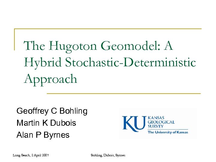 The Hugoton Geomodel: A Hybrid Stochastic-Deterministic Approach Geoffrey C Bohling Martin K Dubois Alan