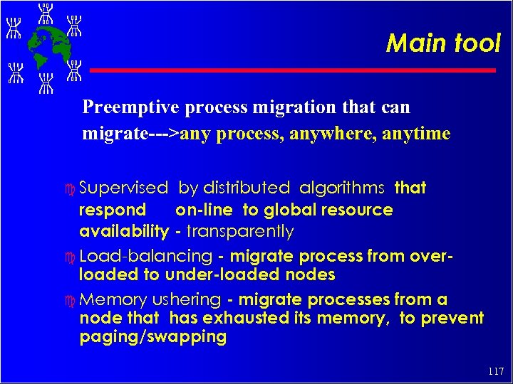 Main tool Preemptive process migration that can migrate--->any process, anywhere, anytime by distributed algorithms