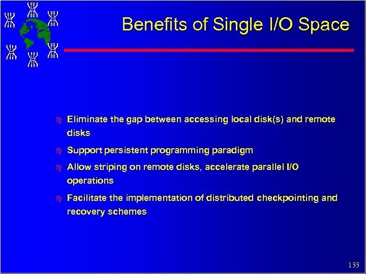 Benefits of Single I/O Space c Eliminate the gap between accessing local disk(s) and