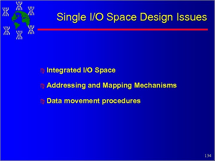 Single I/O Space Design Issues c Integrated I/O Space c Addressing c Data and