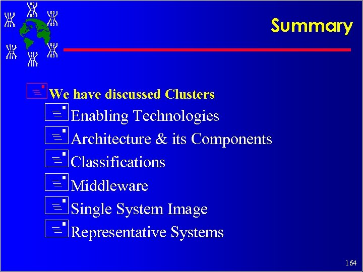 Summary +We have discussed Clusters +Enabling Technologies +Architecture & its Components +Classifications +Middleware +Single
