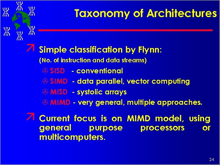 Taxonomy of Architectures ä Simple classification by Flynn: (No. of instruction and data streams)