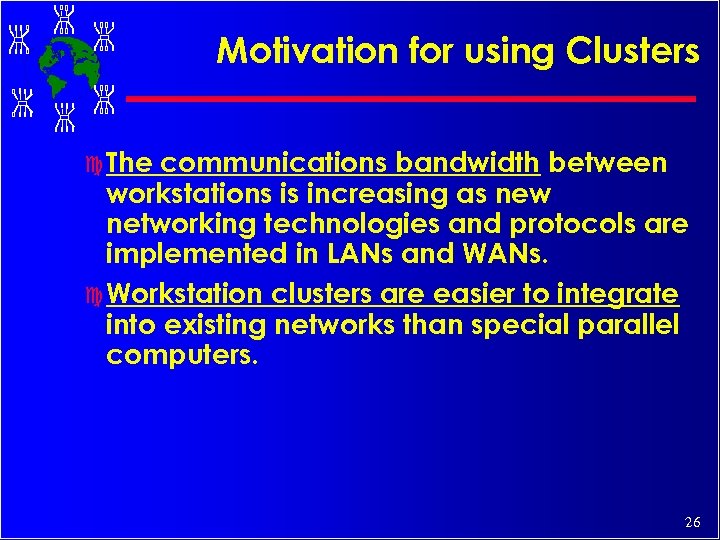 Motivation for using Clusters c The communications bandwidth between workstations is increasing as new