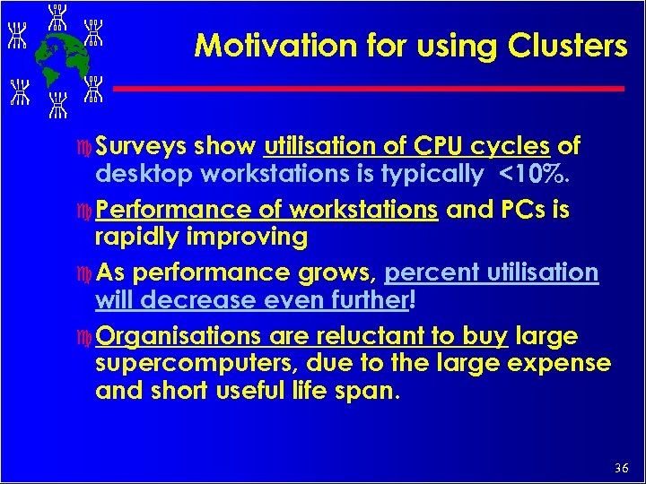 Motivation for using Clusters c Surveys show utilisation of CPU cycles of desktop workstations