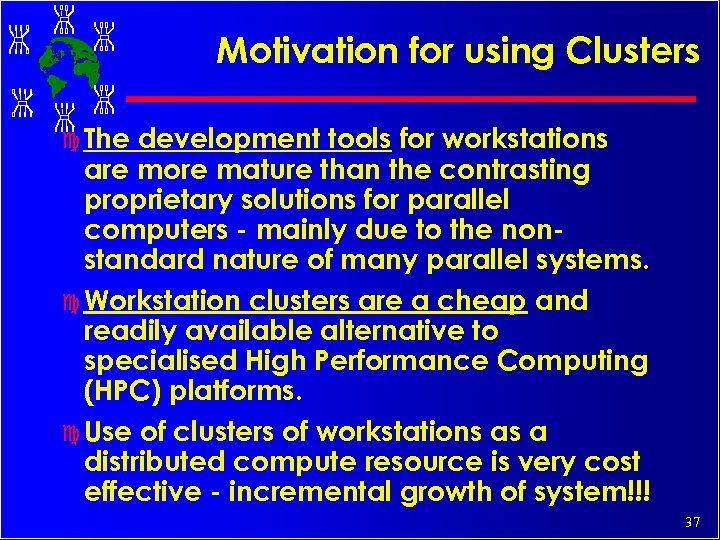 Motivation for using Clusters c The development tools for workstations are more mature than
