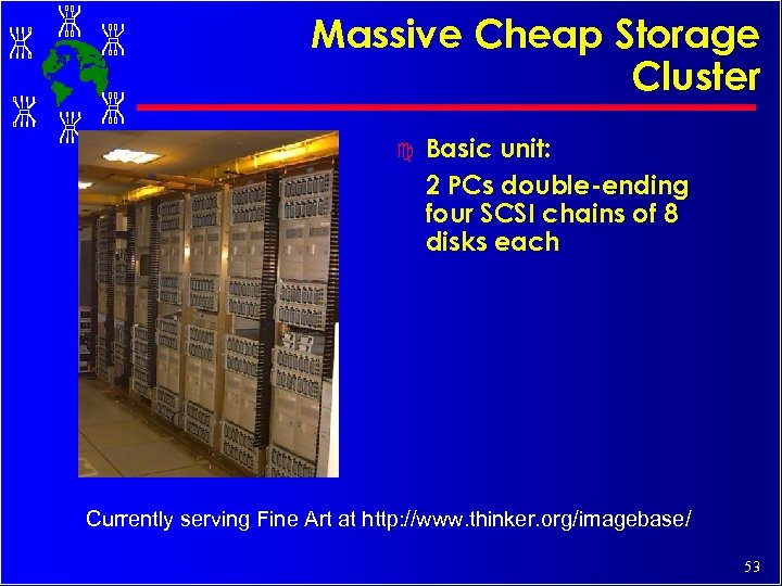 Massive Cheap Storage Cluster c Basic unit: 2 PCs double-ending four SCSI chains of