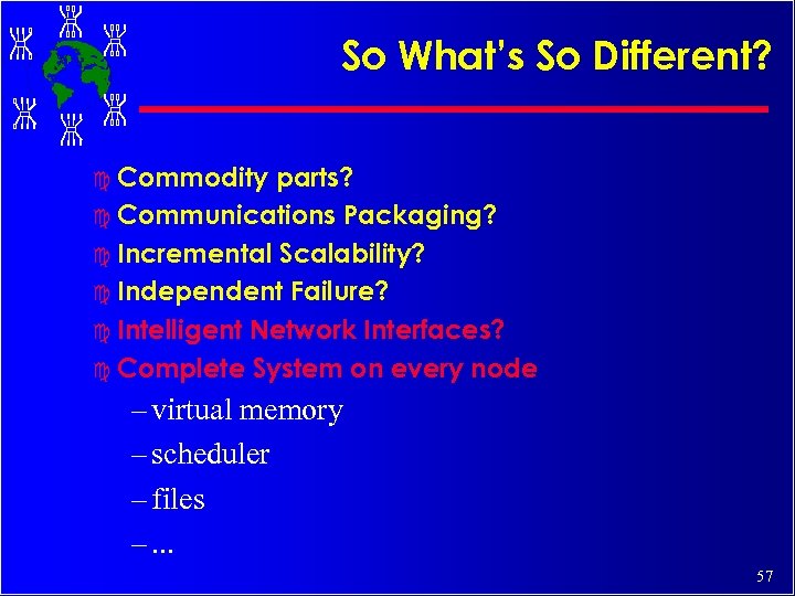 So What’s So Different? c Commodity parts? c Communications Packaging? c Incremental Scalability? c