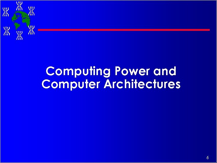 Computing Power and Computer Architectures 6 