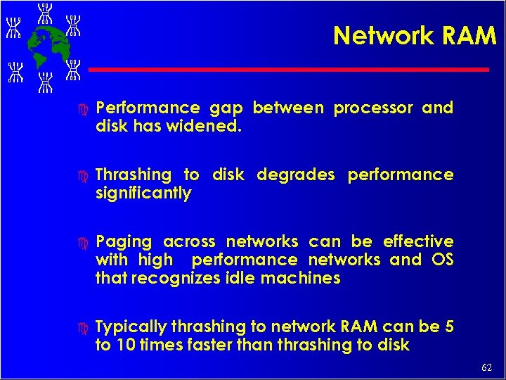 Network RAM c Performance gap between processor and disk has widened. c Thrashing to