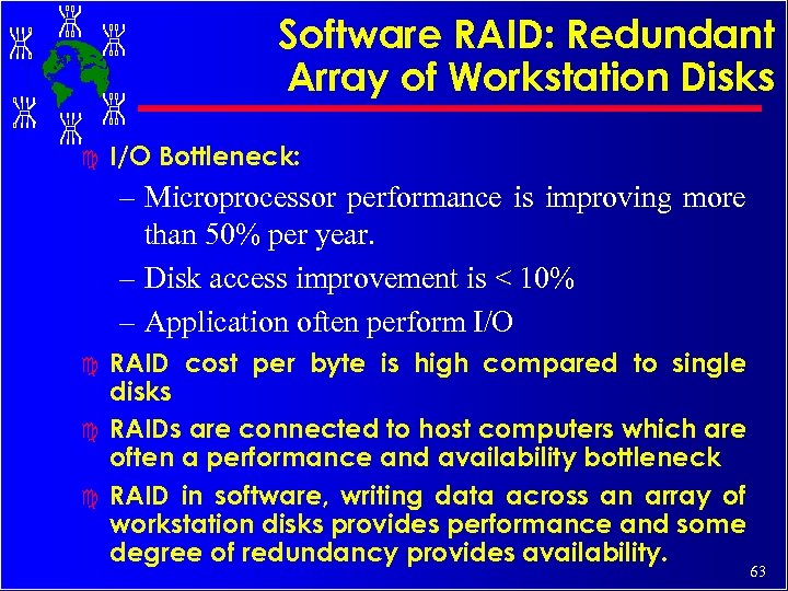 Software RAID: Redundant Array of Workstation Disks c I/O Bottleneck: – Microprocessor performance is