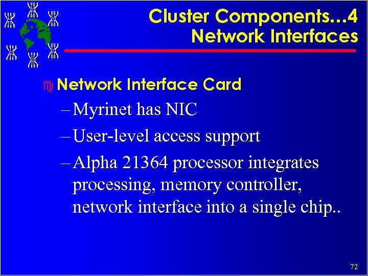 Cluster Components… 4 Network Interfaces c Network Interface Card – Myrinet has NIC –