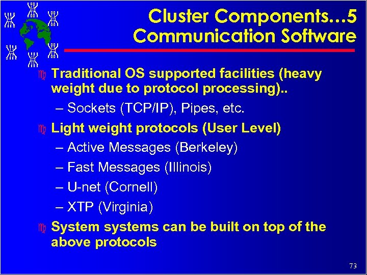 Cluster Components… 5 Communication Software Traditional OS supported facilities (heavy weight due to protocol