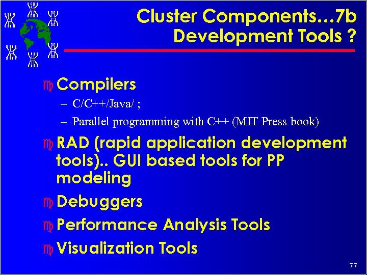 Cluster Components… 7 b Development Tools ? c Compilers – C/C++/Java/ ; – Parallel