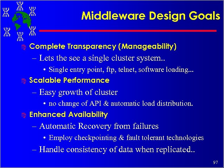 Middleware Design Goals c Complete Transparency (Manageability) – Lets the see a single cluster