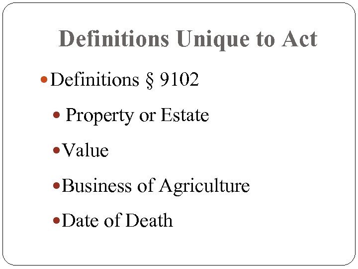 Definitions Unique to Act Definitions § 9102 Property or Estate Value Business of Agriculture