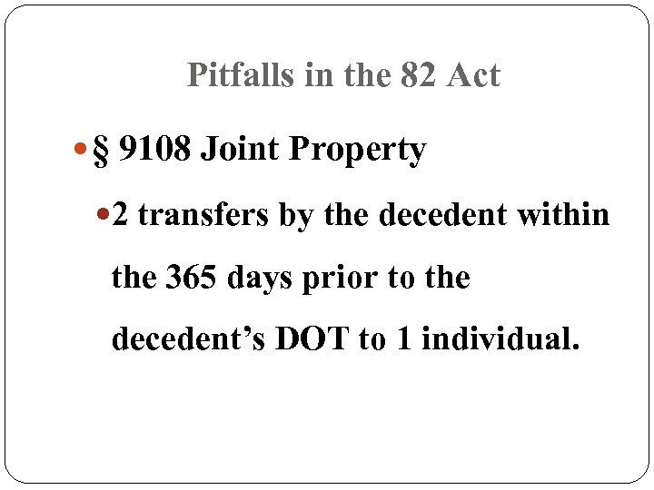 Pitfalls in the 82 Act § 9108 Joint Property 2 transfers by the decedent