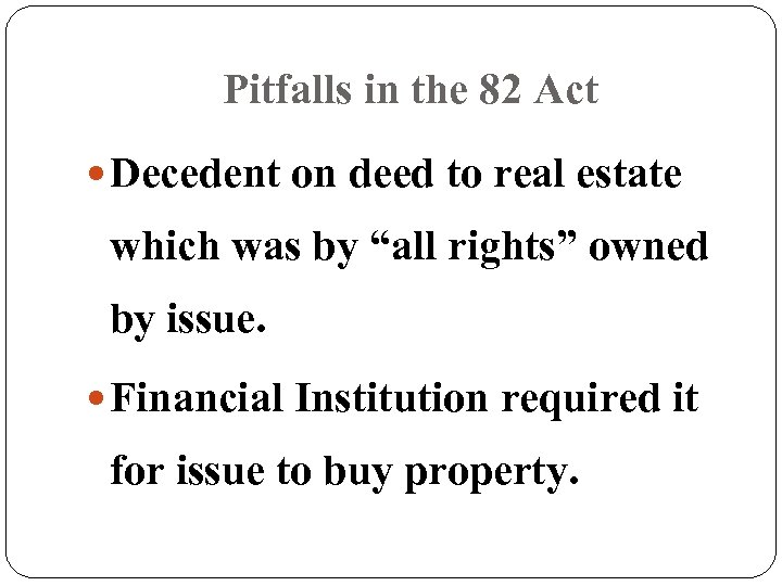 Pitfalls in the 82 Act Decedent on deed to real estate which was by