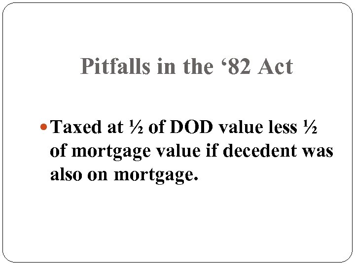 Pitfalls in the ‘ 82 Act Taxed at ½ of DOD value less ½