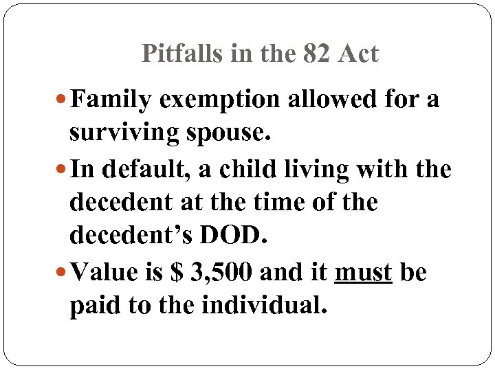 Pitfalls in the 82 Act Family exemption allowed for a surviving spouse. In default,