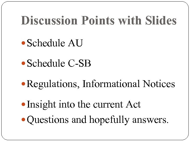 Discussion Points with Slides Schedule AU Schedule C-SB Regulations, Informational Notices Insight into the