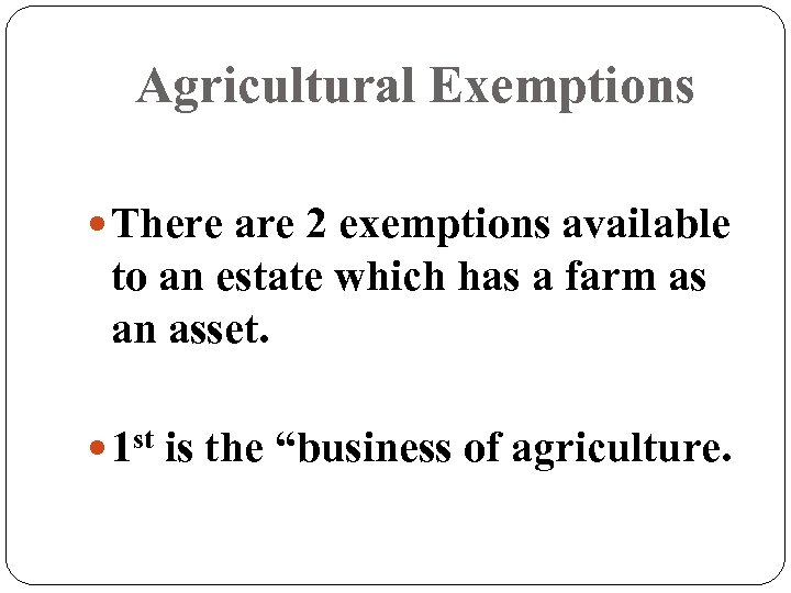 Agricultural Exemptions There are 2 exemptions available to an estate which has a farm