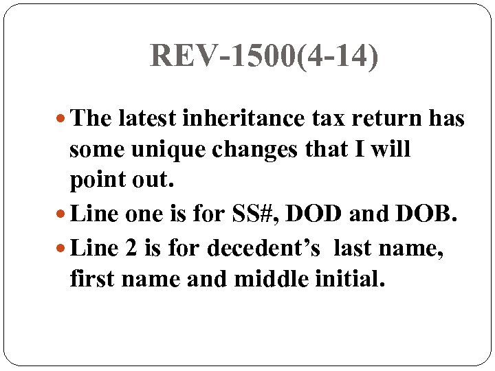 REV-1500(4 -14) The latest inheritance tax return has some unique changes that I will