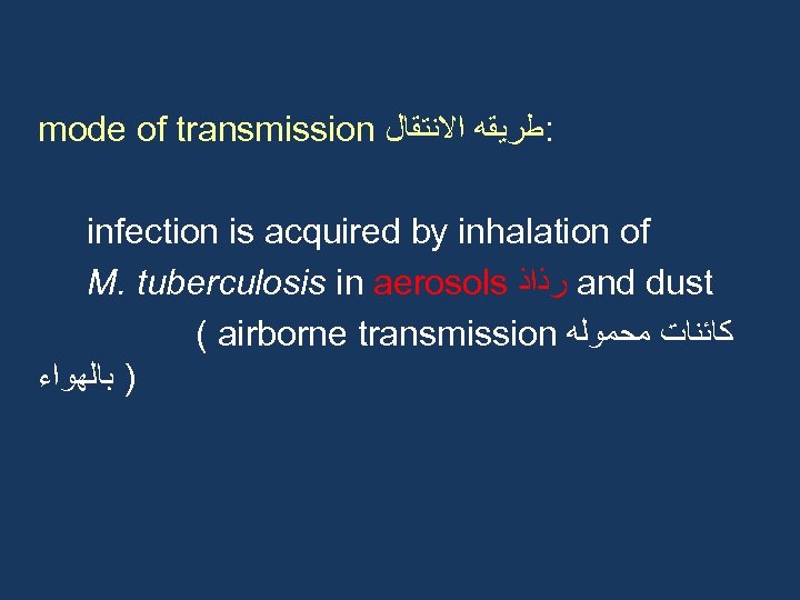 mode of transmission : ﻃﺮﻳﻘﻪ ﺍﻻﻧﺘﻘﺎﻝ infection is acquired by inhalation of M. tuberculosis