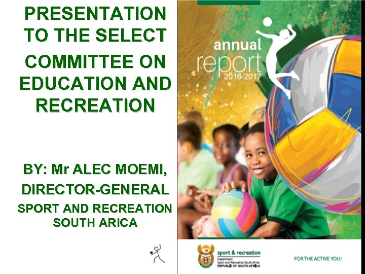 PRESENTATION TO THE SELECT COMMITTEE ON EDUCATION AND RECREATION BY: Mr ALEC MOEMI, DIRECTOR-GENERAL