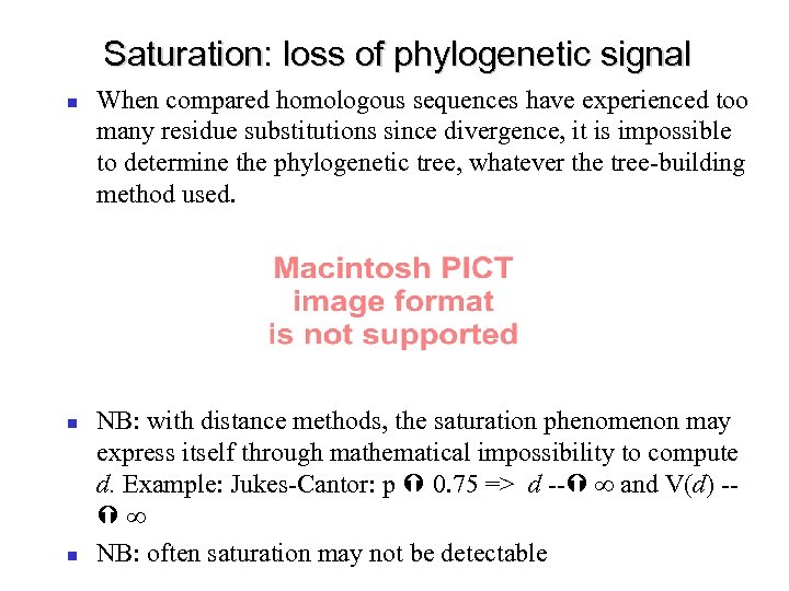 Saturation: loss of phylogenetic signal When compared homologous sequences have experienced too many residue