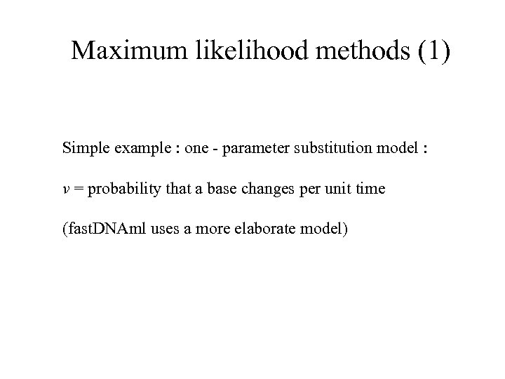 Maximum likelihood methods (1) Simple example : one - parameter substitution model : v