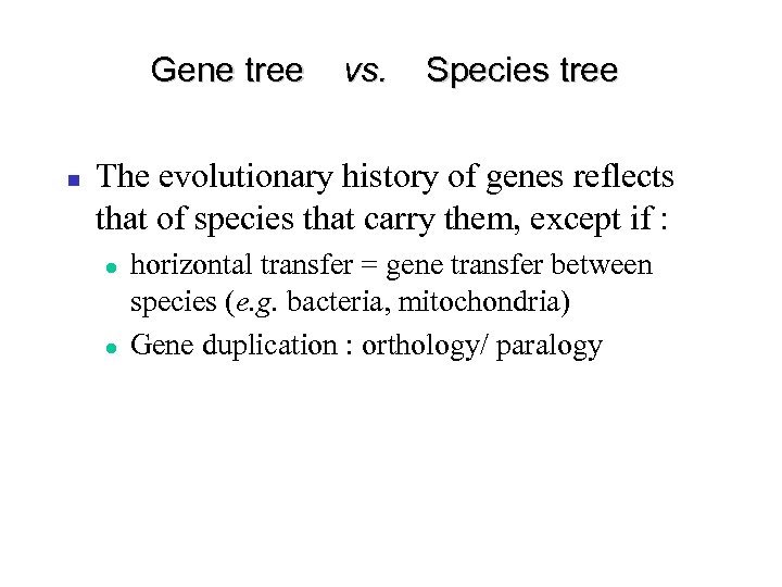 Gene tree vs. Species tree The evolutionary history of genes reflects that of species