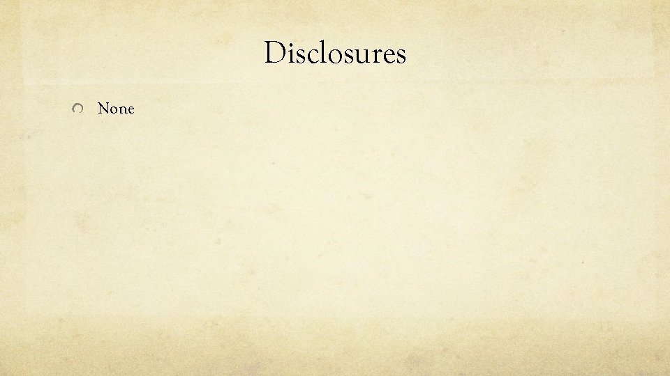 Disclosures None 