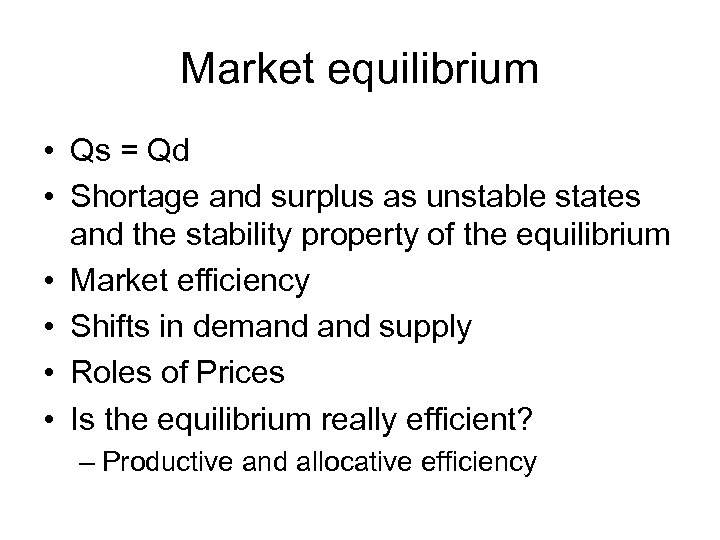 Market equilibrium • Qs = Qd • Shortage and surplus as unstable states and