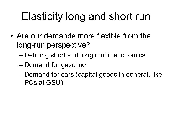Elasticity long and short run • Are our demands more flexible from the long-run