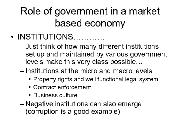 Role of government in a market based economy • INSTITUTIONS………… – Just think of