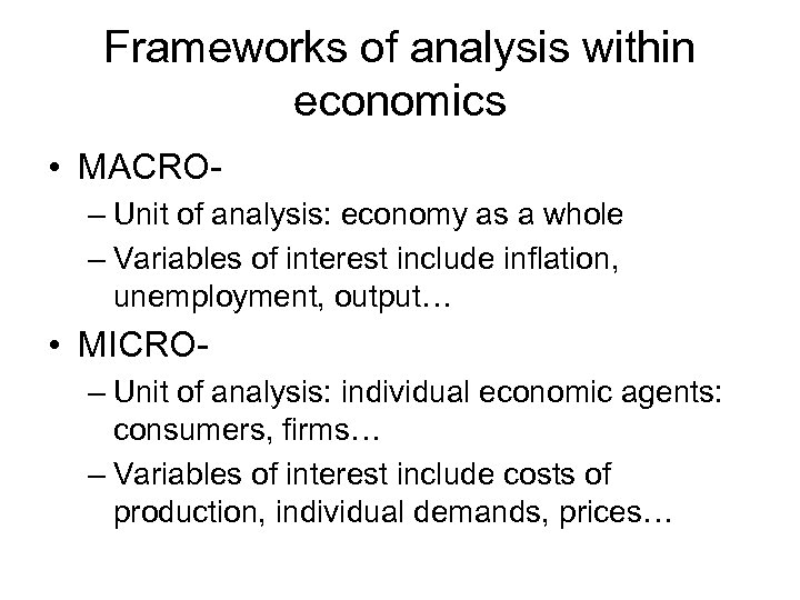 Frameworks of analysis within economics • MACRO– Unit of analysis: economy as a whole