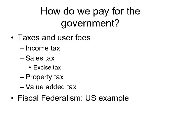 How do we pay for the government? • Taxes and user fees – Income