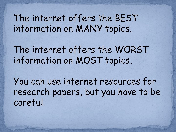The internet offers the BEST information on MANY topics. The internet offers the WORST