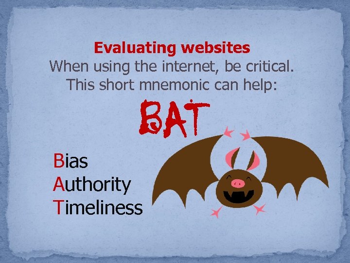 Evaluating websites When using the internet, be critical. This short mnemonic can help: BAT