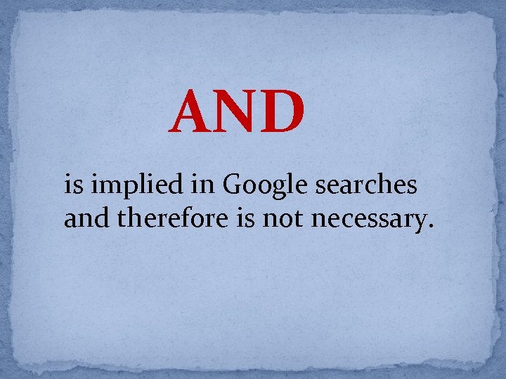 AND is implied in Google searches and therefore is not necessary. 
