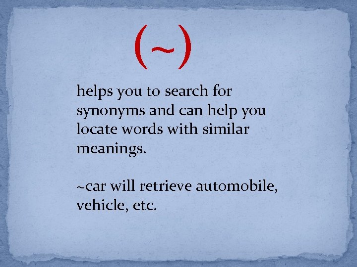 (~) helps you to search for synonyms and can help you locate words with