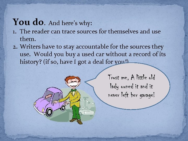 You do. And here’s why: 1. The reader can trace sources for themselves and