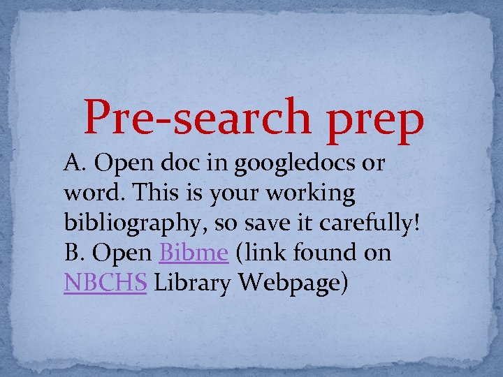 Pre-search prep A. Open doc in googledocs or word. This is your working bibliography,
