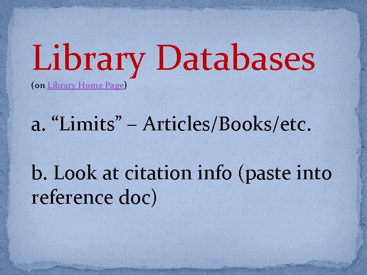 Library Databases (on Library Home Page) a. “Limits” – Articles/Books/etc. b. Look at citation